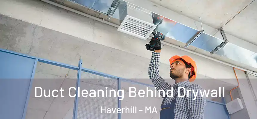 Duct Cleaning Behind Drywall Haverhill - MA
