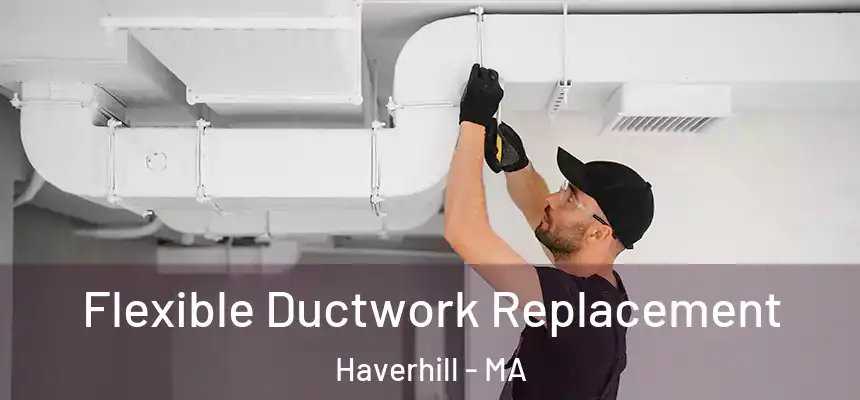 Flexible Ductwork Replacement Haverhill - MA
